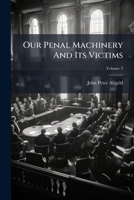 Our Penal Machinery and Its Victims, Volume 3... 1273117921 Book Cover