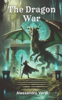 The Dragon War: A battle for truth between magic and steel B0F1CT9KPB Book Cover