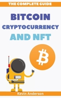 The Complete Guide to Bitcoin, Cryptocurrency and NFT - 2 Books in 1: What Nobody has Ever Told You About the World of Crypto! 1802869611 Book Cover