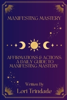Affirmations & Actions A Daily Guide to Manifesting Mastery B0CJSYGH44 Book Cover