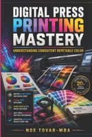 DIGITAL PRESS PRINTING MASTERY: UNDERSTANDING CONSISTENT REPETABLE COLOR B0CW6H31JS Book Cover