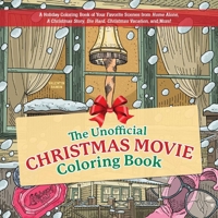 The Unofficial Christmas Movie Coloring Book: A Holiday Coloring Book of Your Favorite Scenes from Home Alone, a Christmas Story, Die Hard, Christmas 164604696X Book Cover