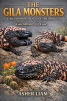 THE GILA MONSTERS ( THE VENOMOUS BEAUTY OF THE DESERT ): Gila Monsters Up Close B0GVB311S8 Book Cover