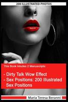 This Book includes two manuscripts: Dirty Talk Wow Effect and Sex Positions: Includes 200 Illustrated Photos: The Complete Guide to Make Your Couple's Sex Hot, Spicy & Exciting! 1079209549 Book Cover