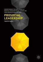 Prosocial Leadership: Understanding the Development of Prosocial Behavior Within Leaders and Their Organizational Settings 1349930415 Book Cover