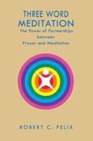 Three Word Meditation : The Power of Partnerships Between Prayer and Meditation 0595350453 Book Cover