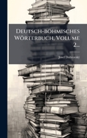 Deutsch-böhmisches Wörterbuch, Volume 2... (Czech Edition) 1024700984 Book Cover
