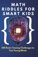 Math Riddles for Smart Kids: 350 Brain-Teasing Challenges to Test Young Minds: Boost Logic, Problem-Solving & Critical Thinking Skills B0DYJ8LJG2 Book Cover