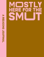 A Reading Journal: Mostly Here for the Smut 1923208276 Book Cover