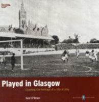 Played In Glasgow: Charting The Heritage Of A City At Play (Played In Britain Series) 0954744551 Book Cover