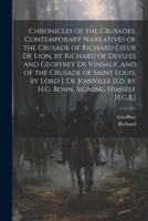 Chronicles of the Crusades, Contemporary Narratives of the Crusade of Richard Coeur De Lion, by Richard of Devizes and Geoffrey De Vinsauf, and of the ... [Ed. by H.G. Bohn, Signing Himself H.G.B.] 1021210927 Book Cover