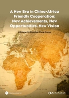 A New Era in China-Africa Friendly Cooperation: New Achievements, New Opportunities, New Vision 1844645711 Book Cover