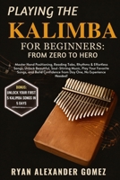 PLAYING THE KALIMBA FOR BEGINNERS: FROM ZERO TO HERO: Master Hand Positioning, Reading Tabs, Rhythms & Effortless Songs; Unlock Beautiful, ... from Day One, No Experience Needed! B0FRZ6DDY7 Book Cover