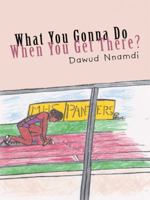 What You Gonna Do When You Get There? 1434388476 Book Cover