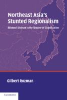 Northeast Asia's Stunted Regionalism: Bilateral Distrust in the Shadow of Globalization 0521543606 Book Cover