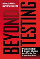 Beyond Testing: Seven Assessments of Students and Schools More Effective Than Standardized Tests 0807758523 Book Cover
