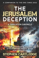 THE JERUSALEM DECEPTION: A Tribulation Chronicle When the Adversary Claims the City of God: Unraveling the Seven-Year Tribulation (The End Times Series:) B0G7J6M9GB Book Cover
