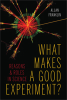 What Makes a Good Experiment?: Reasons and Roles in Science 0822944413 Book Cover