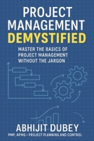 Project Management Demystified: A Beginner’s Guide to Managing Projects with Confidence.: "Master the Basics of Project Management Without the Jargon" B0FK9YN6BQ Book Cover