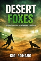 Desert Foxes: Algeria's Generations of Defiance and Redemption (Football Nations: Stories of Glory and Strife) B0GWPSDQ2M Book Cover