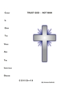 TRUST GOD NOT MAN:: COVID-19: CHRIST IS OVER THE VIRUS AND INFECTIOUS DISEASE B09CK8MZ81 Book Cover