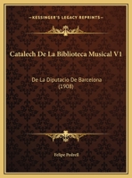 Catalech De La Biblioteca Musical V1: De La Diputacio De Barcelona (1908) 1167627024 Book Cover