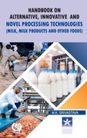 Handbook on Alternative Innovative and Novel Processing Technologies: Milk Milk Products and Other Foods 9354614833 Book Cover