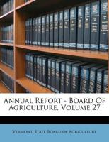 Annual Report - Board Of Agriculture, Volume 27 1176109367 Book Cover