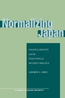 Normalizing Japan: Politics, Identity, and the Evolution of  Security Practice 080470029X Book Cover