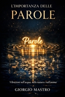 L'Importanza delle Parole: Vibrazioni nell'acqua, nella natura e nell'anima (Italian Edition) B0GS8SMSWM Book Cover