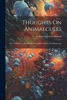 Thoughts On Animalcules: Or, a Glimpse of the Invisible World Revealed by the Microscope 102205600X Book Cover