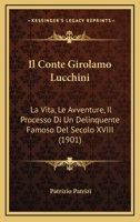 Il Conte Girolamo Lucchini: La Vita, Le Avventure, Il Processo Di Un Delinquente Famoso Del Secolo XVIII (1901) 1160878552 Book Cover
