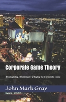 Corporate Game Theory: Strategizing, Thinking & Playing the Corporate Game B08HT4YLWN Book Cover