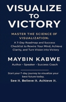 VISUALIZE TO VICTORY: Master the Science of Visualization: A 7-Day Roadmap and Success Checklist to Rewire Your Mind, Achieve Clarity, and Turn Vision into Victory B0FTY2WZMX Book Cover