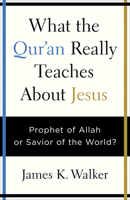 What the Quran Really Teaches About Jesus: Prophet of Allah or Savior of the World? 0736973834 Book Cover