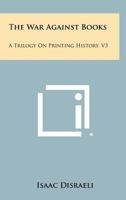 The War Against Books: A Trilogy on Printing History, V3 125848983X Book Cover