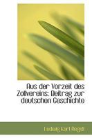 Aus Der Vorzeit Des Zollvereins: Beitrag Zur Deutschen Geschichte 1241533156 Book Cover
