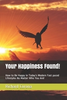 Your Happiness Found!: How to Be Happy in Today's Modern Fast paced Lifestyles No Matter Who You Are! B08LNG9VVM Book Cover