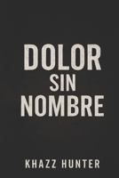 Dolor Sin Nombre (Spanish Edition) B0FNLD4NCJ Book Cover