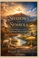 Shadows and Symbols: Unlocking the Hidden Meanings in Scripture B0GHDKFQF2 Book Cover