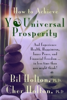 How to Achieve YOUniversal Prosperity: And Experience Health, Happiness, Inner Peace, and Financial Freedom ...In Less Time Than You Might Think 1946291110 Book Cover