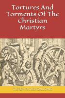 Tortures And Torments Of The Christian Martyrs 1095545027 Book Cover