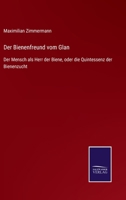 Der Bienenfreund vom Glan: Der Mensch als Herr der Biene, oder die Quintessenz der Bienenzucht 3742896865 Book Cover