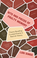 Bits and Pieces Of Faulty Memory: Poems Recalling Curated Events in Real-ish History 1834183731 Book Cover