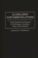 Globalizing Customer Solutions: The Enlightened Confluence of Technology, Innovation, Trade, and Investment 0275970736 Book Cover