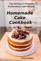 Homemade Cake Cookbook: Top 100 Easy To Prepare Extraordinary Cake Recipes 1797046837 Book Cover
