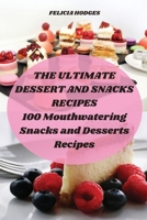 The Ultimate Dessert and Snacks Recipes: 100 Mouthwatering Snacks and Desserts Recipes 180350613X Book Cover