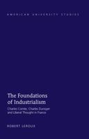 The Foundations of Industrialism; Charles Comte, Charles Dunoyer and Liberal Thought in France 1433134160 Book Cover