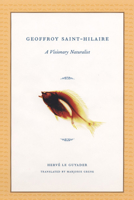 Geoffroy Saint-Hilaire: A Visionary Naturalist 0226470911 Book Cover