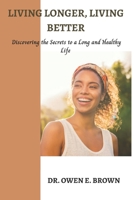 Living Longer, Living Better: Discovering the Secrets to a Long and Healthy Life B0C1JGLDSB Book Cover